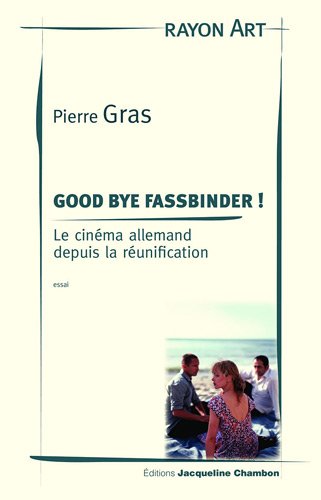 Good bye Fassbinder ! : Le cinéma allemand depuis la réunification von Actes Sud