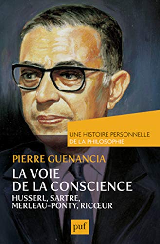 La voie de la conscience, Husserl, Sartre, Merleau-Ponty, Ricoeur. Une histoire personnelle de la philosophie von PUF