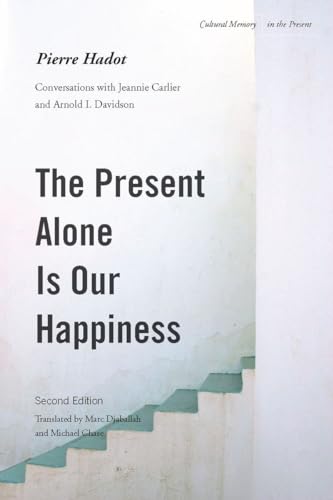 The Present Alone Is Our Happiness: Conversations with Jeannie Carlier and Arnold I. Davidson von Stanford University Press