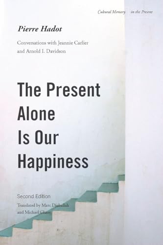 The Present Alone Is Our Happiness: Conversations with Jeannie Carlier and Arnold I. Davidson (Cultural Memory in the Present) The Present Alone Is Our Happiness: Conversations with Jeannie Carlier and Arnold I. Davidson (Cultural Memory in the Present) von Stanford University Press