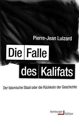 Die Falle des Kalifats: Der Islamische Staat oder die Rückkehr der Geschichte