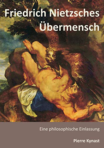 Friedrich Nietzsches Übermensch: Eine philosophische Einlassung