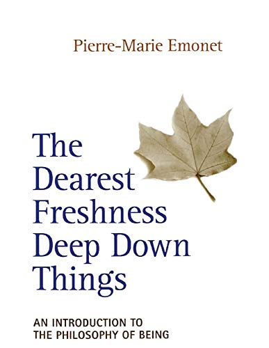 The Dearest Freshness Deep Down Things: An Introduction to the Philosophy of Being: An Introduction to Metaphysics von Crossroad Publishing Co ,U.S.