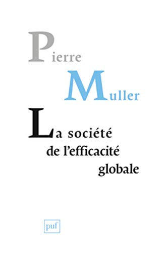 La société de l'efficacité globale: Comment les sociétés modernes se pensent et agissent sur elles-mêmes von PUF