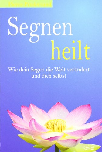 Segnen heilt: Wie dein Segen die Welt verändert und dich selbst Segnen heilt: Wie dein Segen die Welt verändert und dich selbst