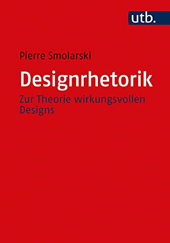 Designrhetorik: Zur Theorie wirkungsvollen Designs von UTB GmbH