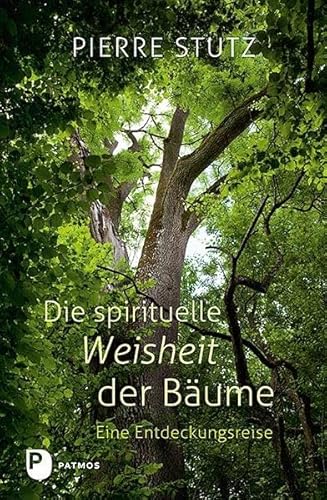 Die spirituelle Weisheit der Bäume: Eine Entdeckungsreise von Patmos-Verlag