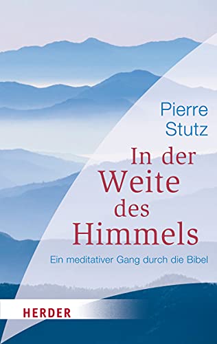 In der Weite des Himmels: Ein meditativer Gang durch die Bibel (HERDER spektrum)