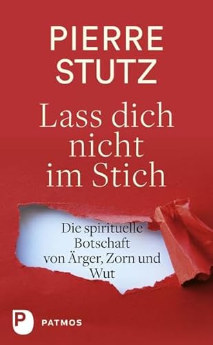 Lass dich nicht im Stich: Die spirituelle Botschaft von Ärger, Zorn und Wut von Patmos-Verlag