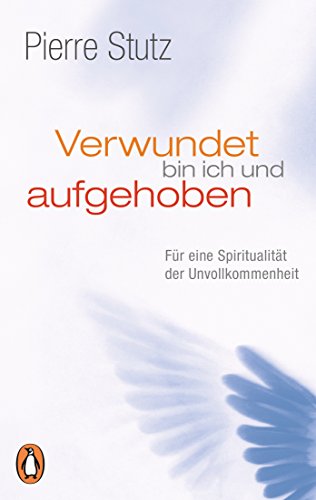 Verwundet bin ich und aufgehoben: Für eine Spiritualität der Unvollkommenheit von Penguin TB Verlag