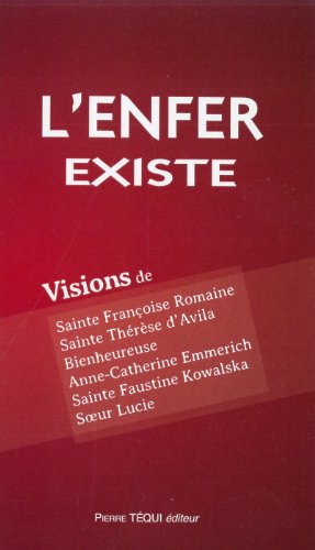 L'enfer existe - visions de sainte Françoise: Visions de Sainte Françoise Romaine, Sainte Thérèse d'Avila, Bienheureuse Anne-Catherine Emmerich, Sainte Faustine Kowalska, Soeur Lucie