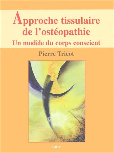 Approche tissulaire de l'ostéopathie (tome 1): un modèle du corps conscient