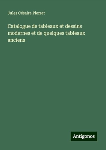 Catalogue de tableaux et dessins modernes et de quelques tableaux anciens von Antigonos Verlag