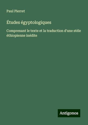 Études égyptologiques: Comprenant le texte et la traduction d'une stèle éthiopienne inédite von Antigonos Verlag