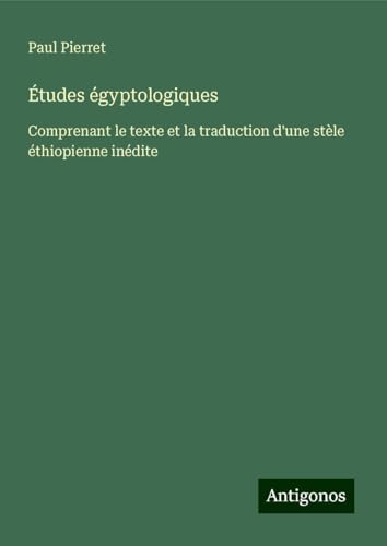 Études égyptologiques: Comprenant le texte et la traduction d'une stèle éthiopienne inédite von Antigonos Verlag
