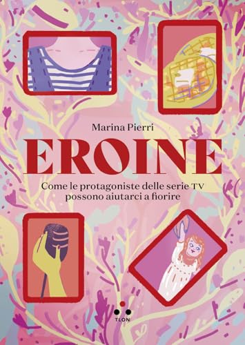 Eroine. Come le protagoniste delle serie TV possono aiutarci a fiorire. Ediz. ampliata (Numeri Primi) von Tlon