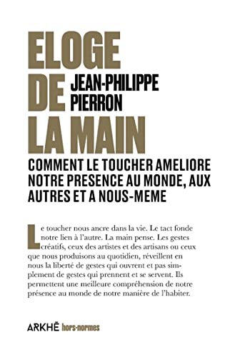 Éloge de la main - Comment le toucher améliore notre présenc: Comment le toucher soigne notre présence au monde, aux autres et à nous-même von ARKHE