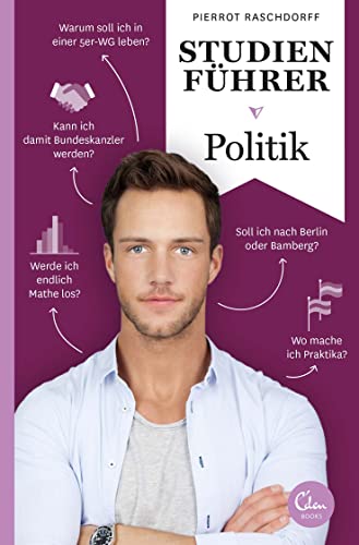 Studienführer Politik: Was man wissen muss, bevor man Politikwissenschaft studiert Studienführer Politik: Was man wissen muss, bevor man Politikwissenschaft studiert