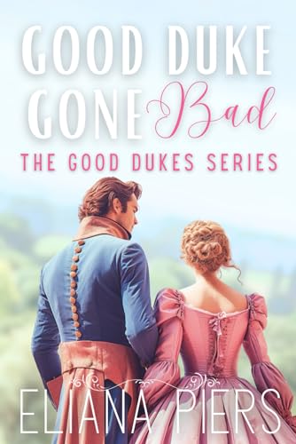 Good Duke Gone Bad: An Enemies to Lovers Historical Regency Romance Novel (The Good Dukes)