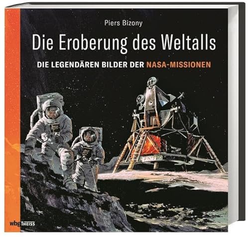 Die Eroberung des Weltalls. Die legendären Bilder der NASA-Missionen. Mondlandung, Space Shuttle, ISS: Raketen, Raumfahrt-Visionen & nie gebaute Prototypen. 200 Illustrationen aus den Archiven von Wbg Theiss