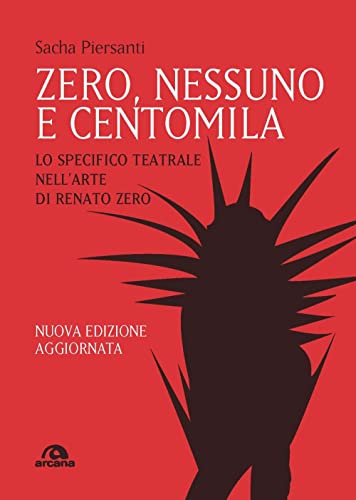 Zero, nessuno e centomila. Lo specifico teatrale nell’arte di Renato Zero (Musica) von Arcana