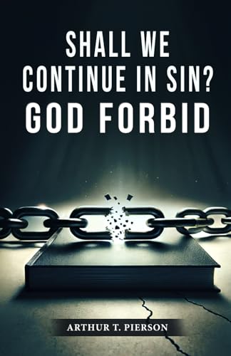 Shall We Continue In Sin?: A Crucial Question for Believers Answered by Scripture von Independently published