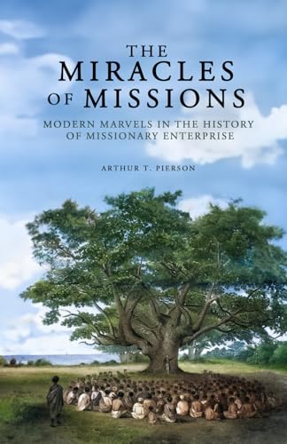 The Miracles of Missions: Modern Marvels in the History of Missionary Enterprise von Independently published