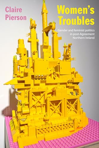 Women’s Troubles: Gender and Feminist Politics in Post-agreement Northern Ireland von Manchester University Press
