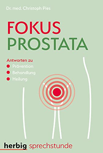 Fokus Prostata: Antworten zu Prävention - Behandlung - Heilung von Herbig