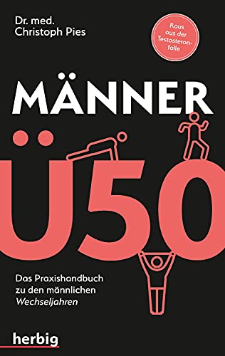 Männer Ü 50: Das Praxis-Handbuch zu den "männlichen" Wechseljahren