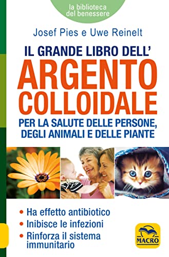 Il grande libro dell'argento colloidale. Per la salute delle persone, degli animali e delle piante (La biblioteca del benessere) von Macro Edizioni