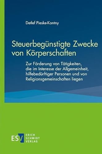 Steuerbegünstigte Zwecke von Körperschaften: Zur Förderung von Tätigkeiten, die im Interesse der Allgemeinheit, hilfebedürftiger Personen und von Religionsgemeinschaften liegen von Schmidt, Erich Verlag