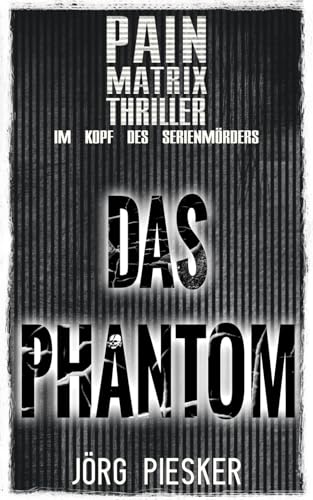 Das Phantom: Pain Matrix Thriller - im Kopf des Serienmörders Das Phantom: Pain Matrix Thriller - im Kopf des Serienmörders von Independently published