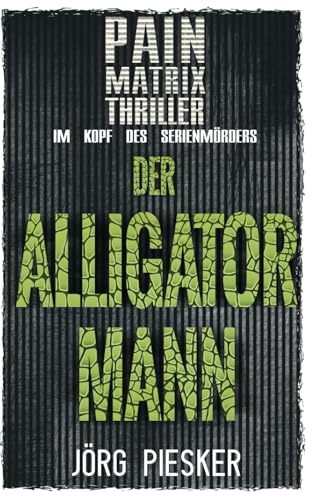 Der Alligatormann: Pain Matrix Thriller - im Kopf des Serienmörders von Leseglück Verlag