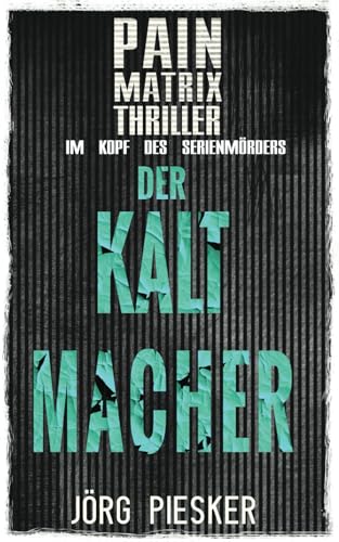 Der Kaltmacher: Pain Matrix Thriller - Im Kopf des Serienmörders von Independently published