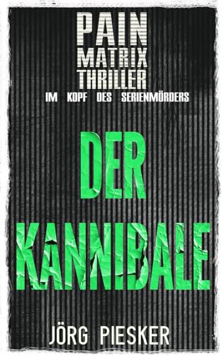 Der Kannibale: Pain Matrix Thriller - im Kopf des Serienmörders Der Kannibale: Pain Matrix Thriller - im Kopf des Serienmörders von Independently published