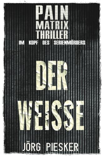 Der Weisse: Pain Matrix Thriller - im Kopf des Serienmörders Der Weisse: Pain Matrix Thriller - im Kopf des Serienmörders von epubli