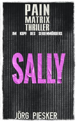 Sally: Pain Matrix Thriller - im Kopf des Serienmörders Sally: Pain Matrix Thriller - im Kopf des Serienmörders von Independently published