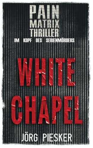 White Chapel: Pain Matrix Thriller - im Kopf des Serienmörders White Chapel: Pain Matrix Thriller - im Kopf des Serienmörders