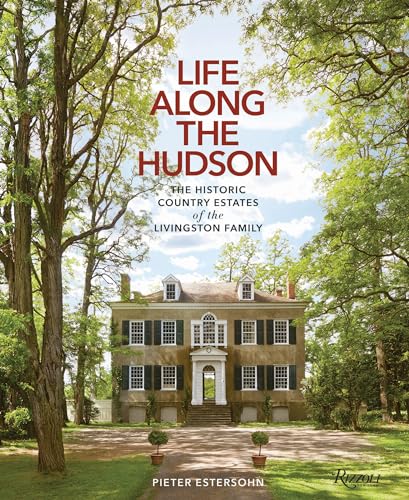 Life Along The Hudson: The Historic Country Estates of the Livingston Family