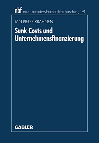 Sunk Costs und Unternehmensfinanzierung (neue betriebswirtschaftliche forschung (nbf), 74, Band 74)
