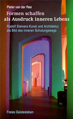 Formen schaffen als Ausdruck inneren Lebens: Rudolf Steiners Kunst und Architektur als Bild des inneren Schulungswegs. von Freies Geistesleben