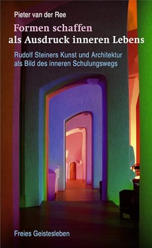 Formen schaffen als Ausdruck inneren Lebens: Rudolf Steiners Kunst und Architektur als Bild des inneren Schulungswegs. von Freies Geistesleben GmbH