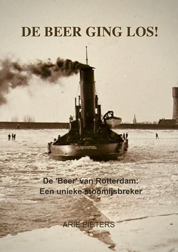 De Beer ging los!: De 'Beer' van Rotterdam: Een unieke stoomijsbreker von Mijnbestseller.nl