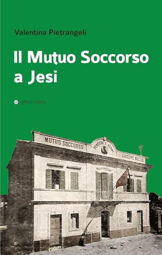 Il Mutuo Soccorso a Jesi (Storia, storie) von Affinità Elettive Edizioni
