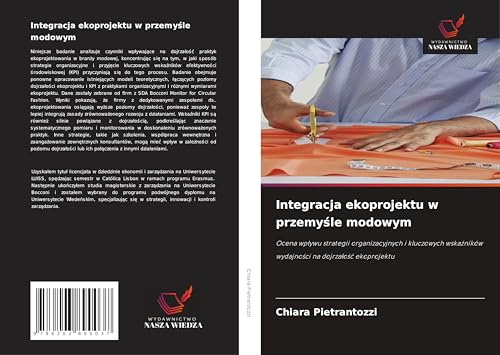 Integracja ekoprojektu w przemy¿le modowym: Ocena wp¿ywu strategii organizacyjnych i kluczowych wska¿ników wydajno¿ci na dojrza¿o¿¿ ekoprojektu von Wydawnictwo Nasza Wiedza