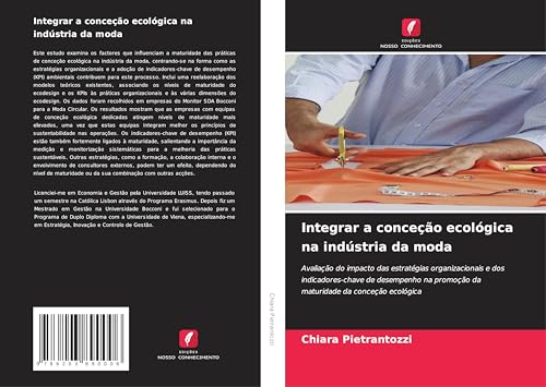 Integrar a conceção ecológica na indústria da moda: Avaliação do impacto das estratégias organizacionais e dos indicadores-chave de desempenho na promoção da maturidade da conceção ecológica von Edições Nosso Conhecimento
