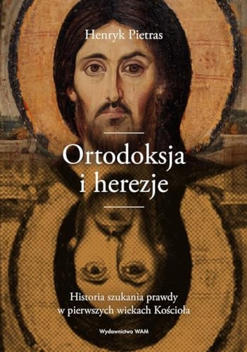 Ortodoksja i herezje: Historia szukania prawdy w pierwszych wiekach Kościoła von WAM
