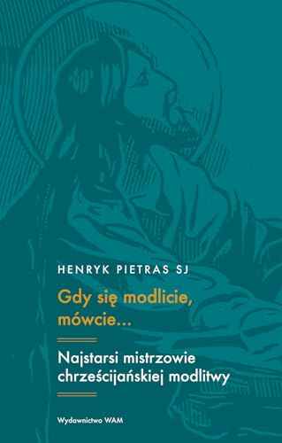 Gdy się modlicie mówcie...: Najstarsi mistrzowie chrześcijańskiej modlitwy: Tertulian, Cyprian, Orygenes von WAM