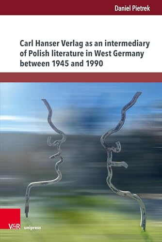 Carl Hanser Verlag as an intermediary of Polish literature in West Germany between 1945 and 1990 (Mitteleuropäische Studien zur Komparatistik / Central European Studies in Comparative Literature) von V&R unipress
